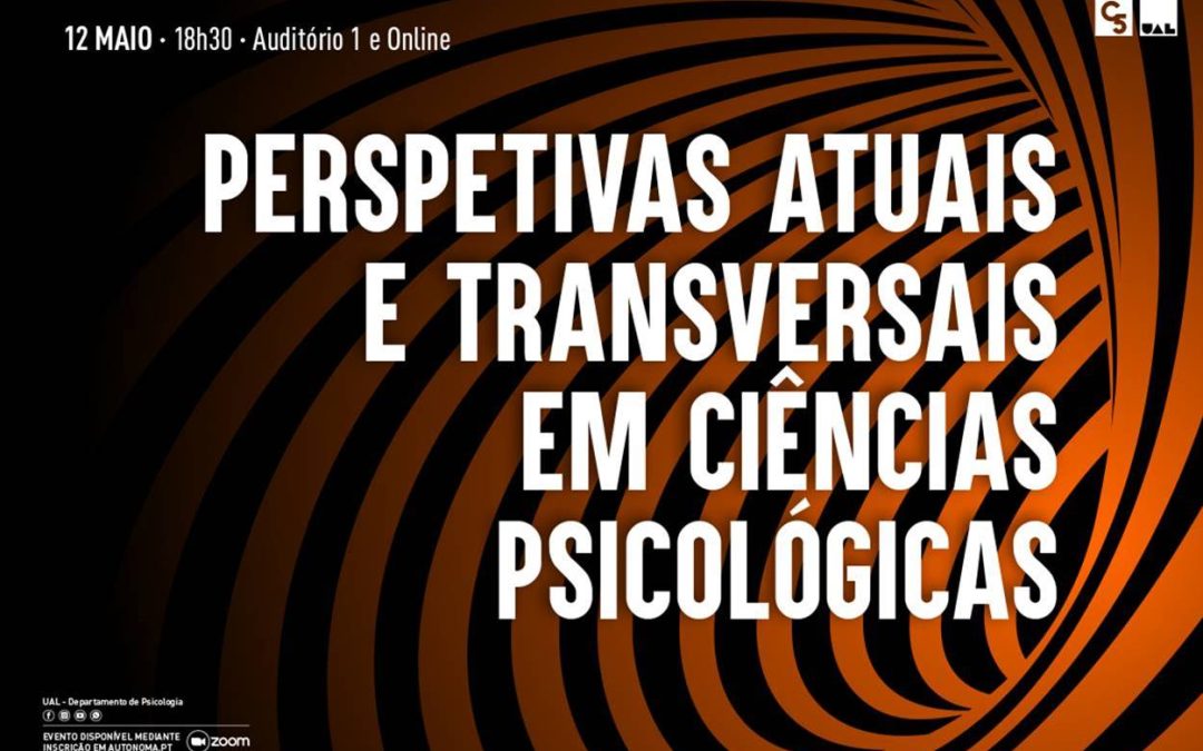 PERSPETIVAS ATUAIS E TRANSVERSAIS EM CIÊNCIAS PSICOLÓGICAS | 12 DE MAIO | 18H30 | AUDITÓRIO 1 E ONLINE